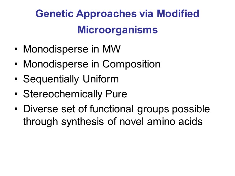 Genetic Approaches via Modified Microorganisms  Monodisperse in MW Monodisperse in Composition Sequentially Uniform